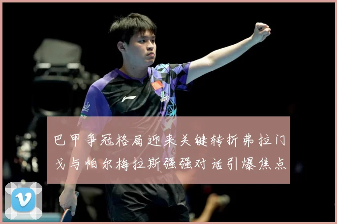 巴甲争冠格局迎来关键转折弗拉门戈与帕尔梅拉斯强强对话引爆焦点之战-深度解析