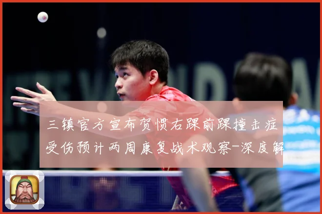 三镇官方宣布贺惯右踝前踝撞击症受伤预计两周康复战术观察-深度解析