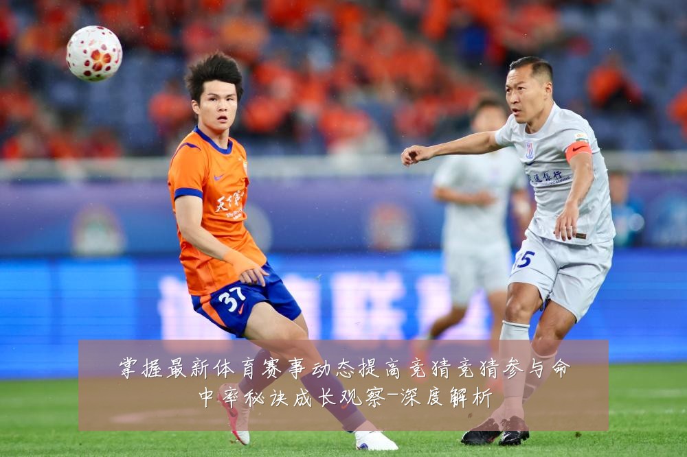 掌握最新体育赛事动态提高竞猜竞猜参与命中率秘诀成长观察-深度解析